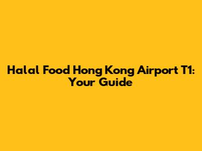 Halal Food Hong Kong Airport T1: Your Guide