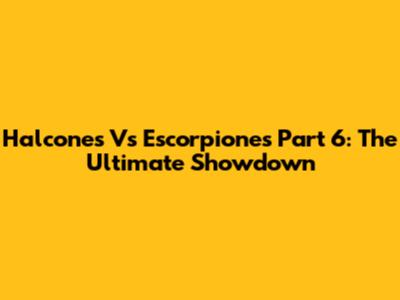Halcones Vs Escorpiones Part 6: The Ultimate Showdown
