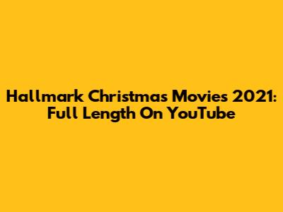 Hallmark Christmas Movies 2021: Full Length On YouTube