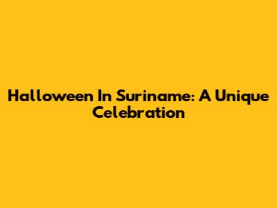 Halloween In Suriname: A Unique Celebration