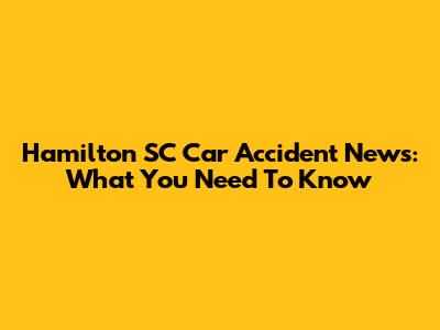 Hamilton SC Car Accident News: What You Need To Know