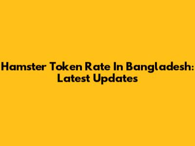 Hamster Token Rate In Bangladesh: Latest Updates