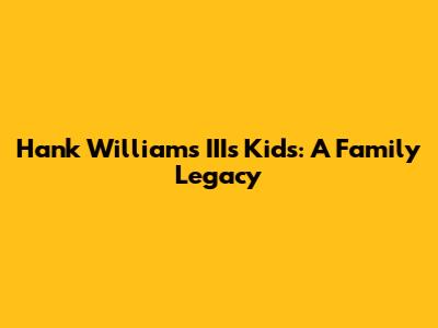 Hank Williams III's Kids: A Family Legacy