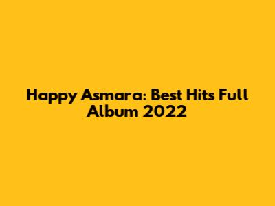 Happy Asmara: Best Hits Full Album 2022