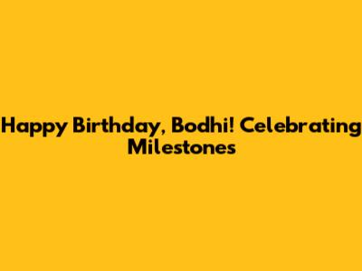 Happy Birthday, Bodhi! Celebrating Milestones