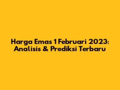 Harga Emas 1 Februari 2023: Analisis & Prediksi Terbaru