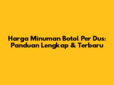 Harga Minuman Botol Per Dus: Panduan Lengkap & Terbaru
