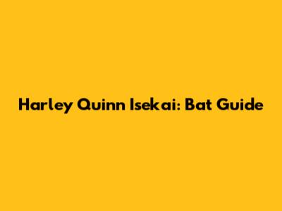 Harley Quinn Isekai: Bat Guide