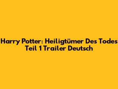 Harry Potter: Heiligtümer Des Todes Teil 1 Trailer Deutsch
