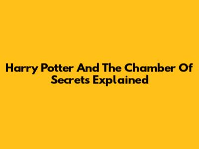 Harry Potter And The Chamber Of Secrets Explained