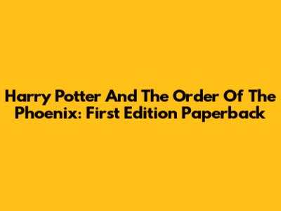 Harry Potter And The Order Of The Phoenix: First Edition Paperback