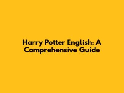 Harry Potter English: A Comprehensive Guide