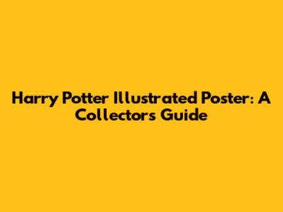 Harry Potter Illustrated Poster: A Collector's Guide