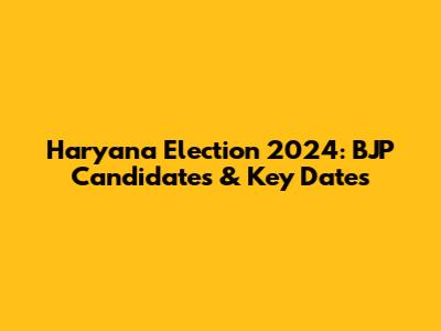 Haryana Election 2024: BJP Candidates & Key Dates