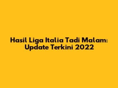 Hasil Liga Italia Tadi Malam: Update Terkini 2022
