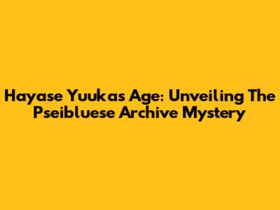 Hayase Yuuka's Age: Unveiling The Pseibluese Archive Mystery