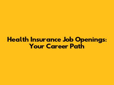 Health Insurance Job Openings: Your Career Path