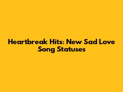 Heartbreak Hits: New Sad Love Song Statuses