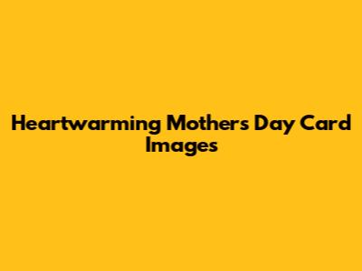 Heartwarming Mother's Day Card Images