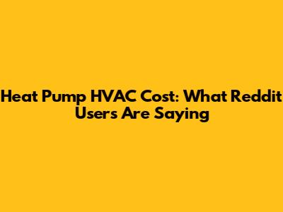 Heat Pump HVAC Cost: What Reddit Users Are Saying