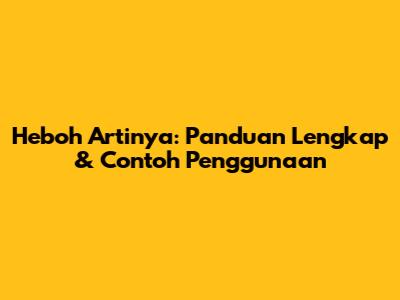 Heboh Artinya: Panduan Lengkap & Contoh Penggunaan