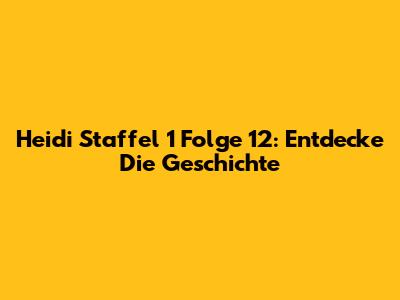 Heidi Staffel 1 Folge 12: Entdecke Die Geschichte
