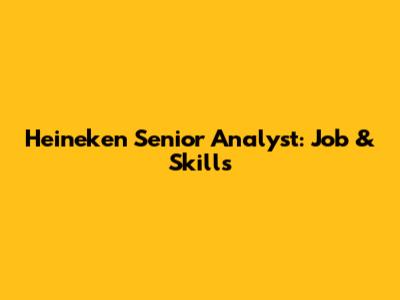 Heineken Senior Analyst: Job & Skills