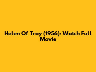 Helen Of Troy (1956): Watch Full Movie