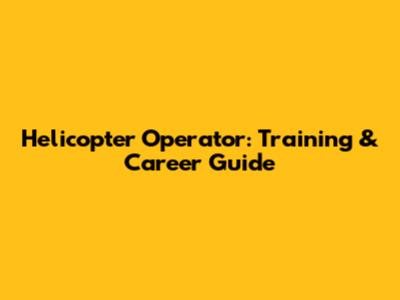 Helicopter Operator: Training & Career Guide