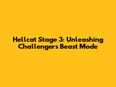 Hellcat Stage 3: Unleashing Challenger's Beast Mode