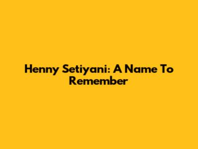 Henny Setiyani: A Name To Remember