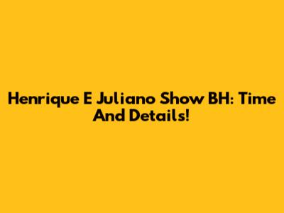 Henrique E Juliano Show BH: Time And Details!