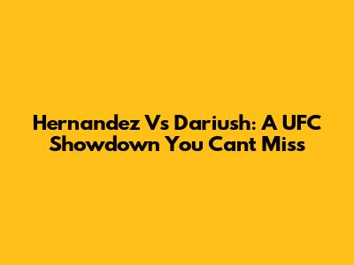 Hernandez Vs Dariush: A UFC Showdown You Can't Miss