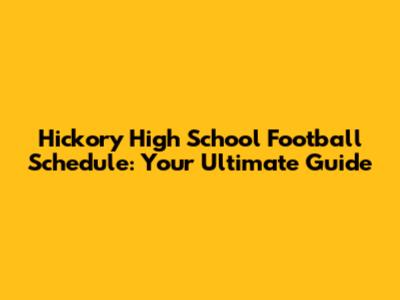 Hickory High School Football Schedule: Your Ultimate Guide