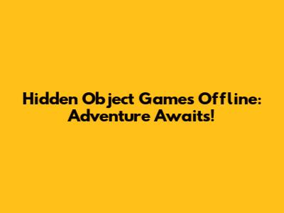 Hidden Object Games Offline: Adventure Awaits!