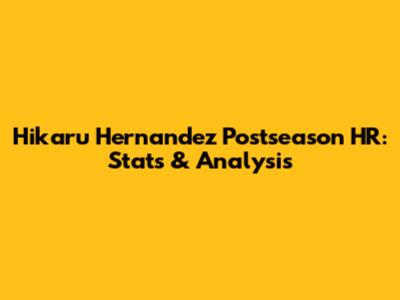 Hikaru Hernandez Postseason HR: Stats & Analysis