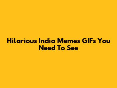 Hilarious India Memes GIFs You Need To See
