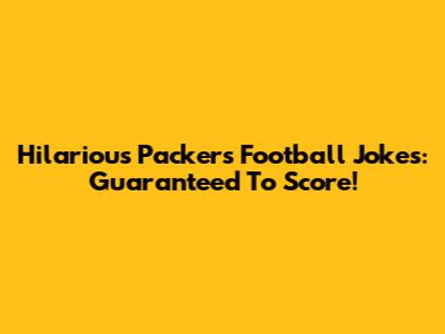 Hilarious Packers Football Jokes: Guaranteed To Score!