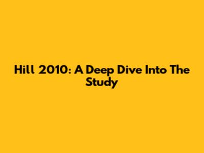 Hill 2010: A Deep Dive Into The Study