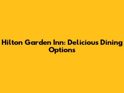 Hilton Garden Inn: Delicious Dining Options