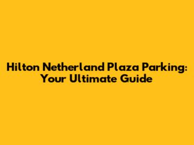 Hilton Netherland Plaza Parking: Your Ultimate Guide