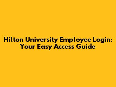Hilton University Employee Login: Your Easy Access Guide