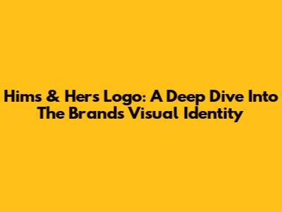 Hims & Hers Logo: A Deep Dive Into The Brand's Visual Identity