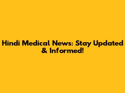 Hindi Medical News: Stay Updated & Informed!