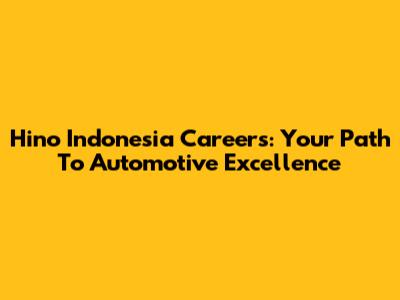 Hino Indonesia Careers: Your Path To Automotive Excellence