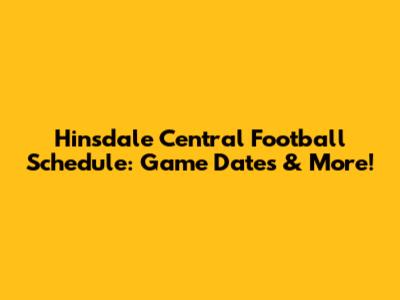 Hinsdale Central Football Schedule: Game Dates & More!