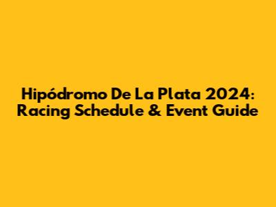 Hipódromo De La Plata 2024: Racing Schedule & Event Guide