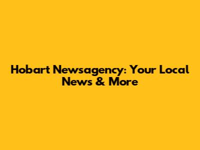 Hobart Newsagency: Your Local News & More