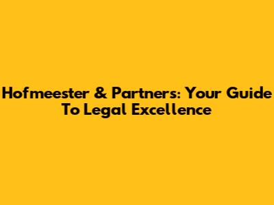 Hofmeester & Partners: Your Guide To Legal Excellence