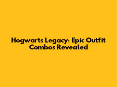Hogwarts Legacy: Epic Outfit Combos Revealed